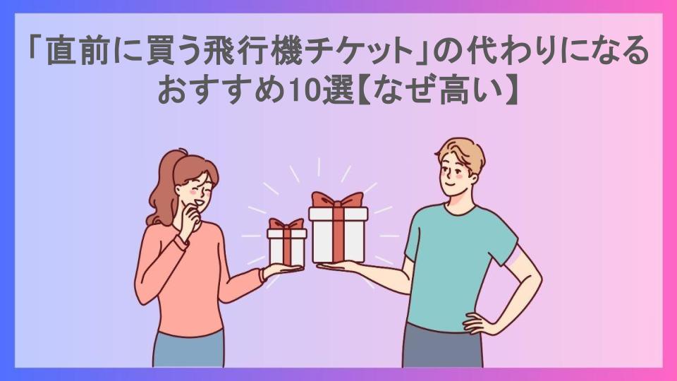 「直前に買う飛行機チケット」の代わりになるおすすめ10選【なぜ高い】